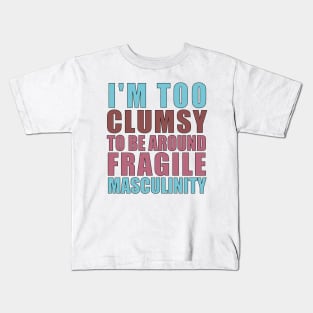 I'm Too Clumsy to Be Around Fragile Masculinity Kids T-Shirt